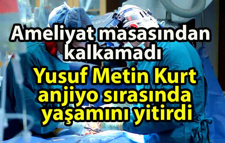 ozgur_gazete_kibris_Anjiyo_sırasında_yaşamını_yitirdi