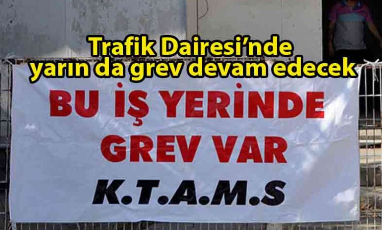 ozgur_gazete_kibris_KTAMS_Trafik_Dairesi’nde_yarın_da_greve_devam_edeceğini_bildirdi