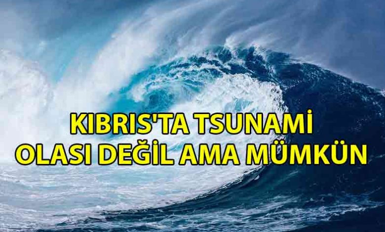 ozgur_gazete_kibris_Olası_bir_Tsunami_Kıbrıs'ı_da_etkileyebilir