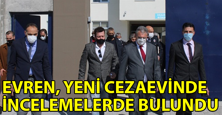 ozgur_gazete_kibris_Evren_Yeni_cezaevini_en_kisa_surede_teslim_almayi_hedefliyoruz