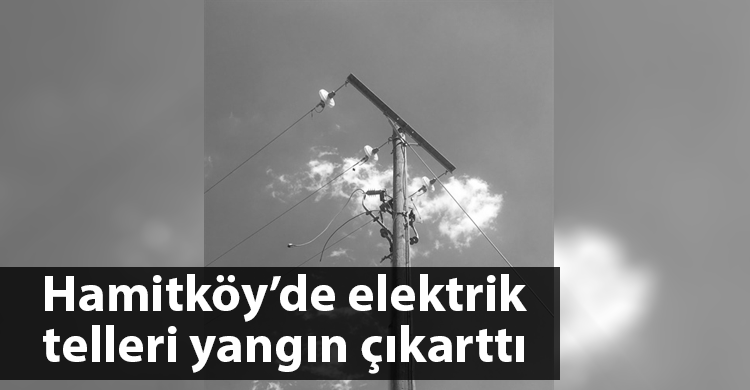 ozgur_gazete_kibris_hamitköy_elektrik_telleri_yangin