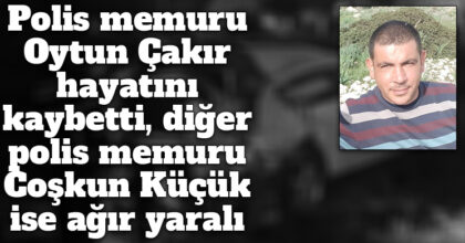 ozgur_gazete_kibris_oytun_cakir_polis_hayatini_kaybetti