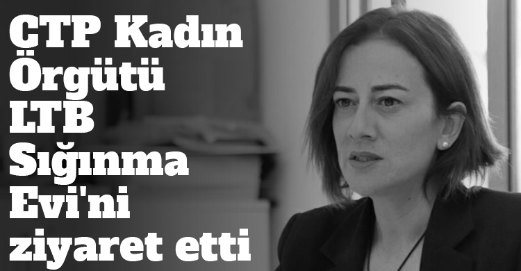 ozgur_gazete_kibris_ctp_kadin_orgutu_ltb_siginma_evini_ziyaret_etti